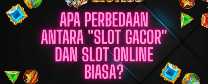 Apa perbedaan antara Slot Gacor dan slot online biasa